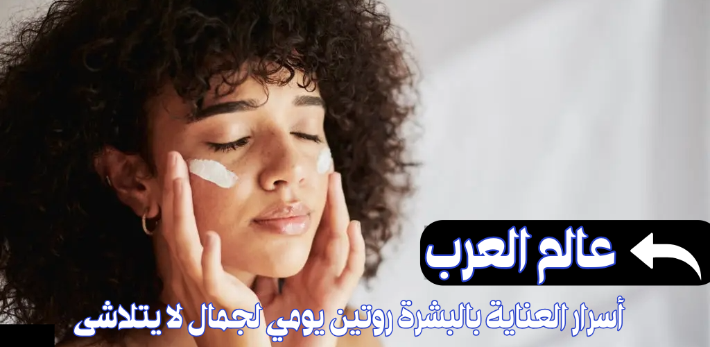 أسرار العناية بالبشرة روتين يومي لجمال لا يتلاشى