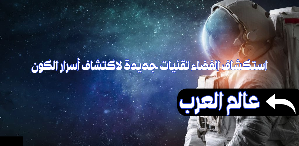 استكشاف الفضاء تقنيات جديدة لاكتشاف أسرار الكون